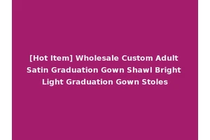 [Hot Item] Wholesale Custom Adult Satin Graduation Gown Shawl Bright Light Graduation Gown Stoles