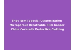 [Hot Item] Special Customization Microporous Breathable Film Konzer China Coveralls Protective Clothing