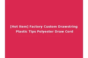 [Hot Item] Factory Custom Drawstring Plastic Tips Polyester Draw Cord