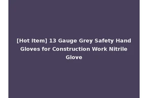 [Hot Item] 13 Gauge Grey Safety Hand Gloves for Construction Work Nitrile Glove