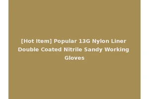 [Hot Item] Popular 13G Nylon Liner Double Coated Nitrile Sandy Working Gloves