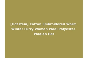 [Hot Item] Cotton Embroidered Warm Winter Furry Women Wool Polyester Woolen Hat