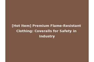 [Hot Item] Premium Flame-Resistant Clothing: Coveralls for Safety in Industry