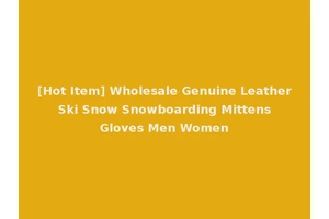 [Hot Item] Wholesale Genuine Leather Ski Snow Snowboarding Mittens Gloves Men Women