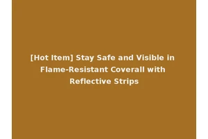 [Hot Item] Stay Safe and Visible in Flame-Resistant Coverall with Reflective Strips