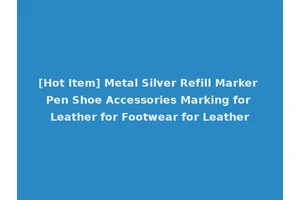 [Hot Item] Metal Silver Refill Marker Pen Shoe Accessories Marking for Leather for Footwear for Leather