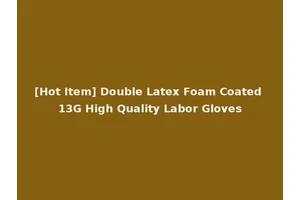 [Hot Item] Double Latex Foam Coated 13G High Quality Labor Gloves