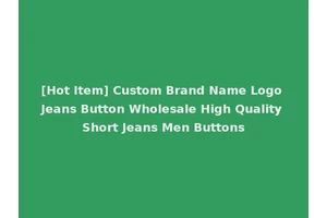 [Hot Item] Custom Brand Name Logo Jeans Button Wholesale High Quality Short Jeans Men Buttons