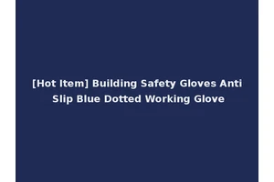 [Hot Item] Building Safety Gloves Anti Slip Blue Dotted Working Glove