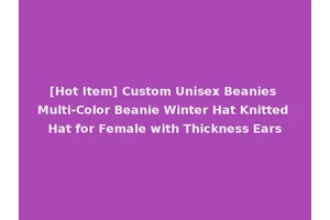 [Hot Item] Custom Unisex Beanies Multi-Color Beanie Winter Hat Knitted Hat for Female with Thickness Ears