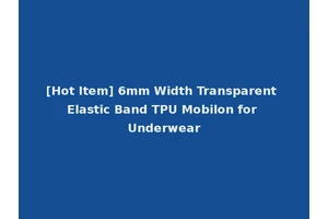 [Hot Item] 6mm Width Transparent Elastic Band TPU Mobilon for Underwear