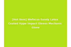 [Hot Item] Wefocus Sandy Latex Coated Hppe Impact Gloves Mechanic Glove