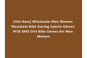 [Hot Item] Wholesale Men Women Mountain Bike Racing Sports Gloves MTB BMX Dirt Bike Gloves for Men Women
