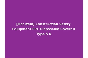 [Hot Item] Construction Safety Equipment PPE Disposable Coverall Type 5 6
