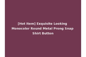 [Hot Item] Exquisite Looking Monocolor Round Metal Prong Snap Shirt Button