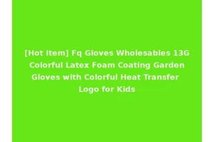 [Hot Item] Fq Gloves Wholesables 13G Colorful Latex Foam Coating Garden Gloves with Colorful Heat Transfer Logo for Kids