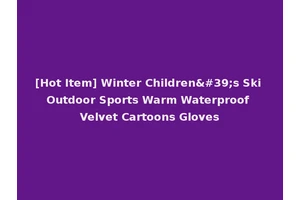 [Hot Item] Winter Children's Ski Outdoor Sports Warm Waterproof Velvet Cartoons Gloves