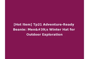 [Hot Item] Tp21 Adventure-Ready Beanie: Men's Winter Hat for Outdoor Exploration
