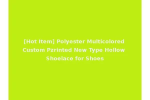 [Hot Item] Polyester Multicolored Custom Pzrinted New Type Hollow Shoelace for Shoes