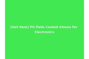 [Hot Item] PU Palm Coated Gloves for Electronics