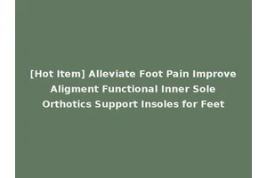 [Hot Item] Alleviate Foot Pain Improve Aligment Functional Inner Sole Orthotics Support Insoles for Feet