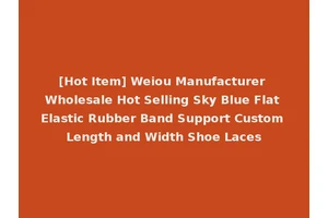 [Hot Item] Weiou Manufacturer Wholesale Hot Selling Sky Blue Flat Elastic Rubber Band Support Custom Length and Width Shoe Laces