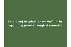 [Hot Item] Hospital Doctor Uniform in Operating (HP002) Surgical Attentive