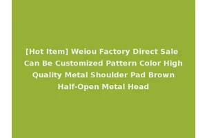 [Hot Item] Weiou Factory Direct Sale Can Be Customized Pattern Color High Quality Metal Shoulder Pad Brown Half-Open Metal Head