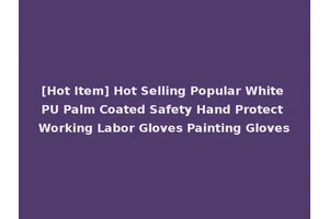 [Hot Item] Hot Selling Popular White PU Palm Coated Safety Hand Protect Working Labor Gloves Painting Gloves