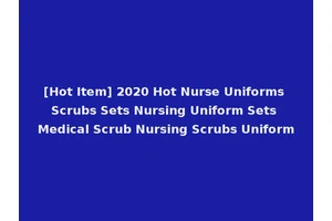[Hot Item] 2020 Hot Nurse Uniforms Scrubs Sets Nursing Uniform Sets Medical Scrub Nursing Scrubs Uniform