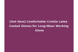 [Hot Item] Comfortable Crinkle Latex Coated Gloves for Long-Wear Working Glove