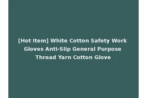 [Hot Item] White Cotton Safety Work Gloves Anti-Slip General Purpose Thread Yarn Cotton Glove