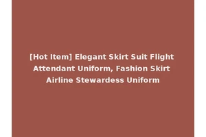 [Hot Item] Elegant Skirt Suit Flight Attendant Uniform, Fashion Skirt Airline Stewardess Uniform