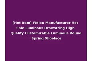 [Hot Item] Weiou Manufacturer Hot Sale Luminous Drawstring High Quality Customizable Luminous Round Spring Shoelace