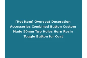[Hot Item] Overcoat Decoration Accessories Combined Button Custom Made 50mm Two Holes Horn Resin Toggle Button for Coat
