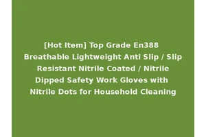 [Hot Item] Top Grade En388 Breathable Lightweight Anti Slip / Slip Resistant Nitrile Coated / Nitrile Dipped Safety Work Gloves with Nitrile Dots for Household Cleaning