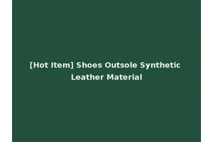 [Hot Item] Shoes Outsole Synthetic Leather Material
