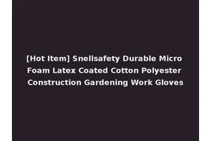 [Hot Item] Snellsafety Durable Micro Foam Latex Coated Cotton Polyester Construction Gardening Work Gloves