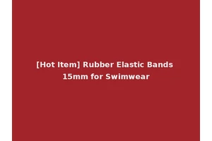 [Hot Item] Rubber Elastic Bands 15mm for Swimwear