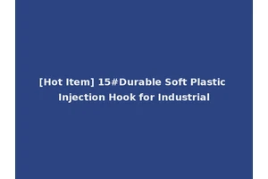 [Hot Item] 15#Durable Soft Plastic Injection Hook for Industrial