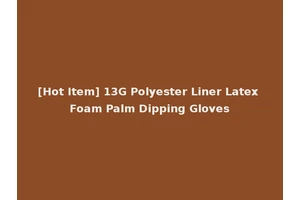 [Hot Item] 13G Polyester Liner Latex Foam Palm Dipping Gloves