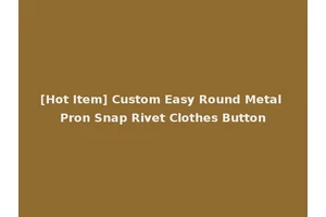 [Hot Item] Custom Easy Round Metal Pron Snap Rivet Clothes Button