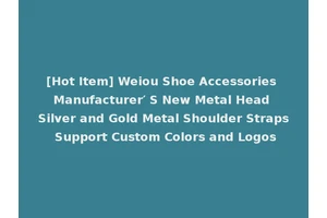 [Hot Item] Weiou Shoe Accessories Manufacturer′ S New Metal Head Silver and Gold Metal Shoulder Straps Support Custom Colors and Logos