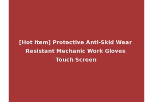 [Hot Item] Protective Anti-Skid Wear Resistant Mechanic Work Gloves Touch Screen