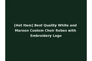 [Hot Item] Best Quality White and Maroon Custom Choir Robes with Embroidery Logo