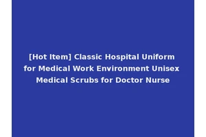 [Hot Item] Classic Hospital Uniform for Medical Work Environment Unisex Medical Scrubs for Doctor Nurse