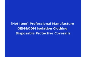 [Hot Item] Professional Manufacture OEM&ODM Isolation Clothing Disposable Protective Coveralls