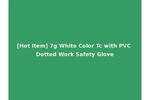 [Hot Item] 7g White Color Tc with PVC Dotted Work Safety Glove