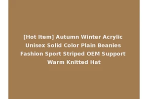 [Hot Item] Autumn Winter Acrylic Unisex Solid Color Plain Beanies Fashion Sport Striped OEM Support Warm Knitted Hat