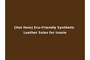 [Hot Item] Eco-Friendly Synthetic Leather Soles for Insole